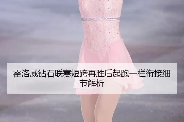 霍洛威钻石联赛短跨再胜后起跑一栏衔接细节解析